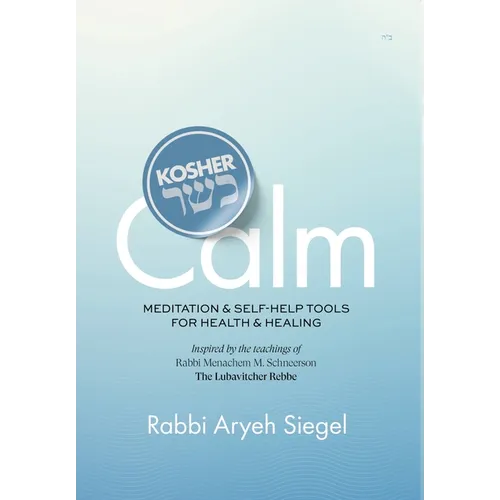 Kosher Calm Meditation & Self-Help Tools For Health & Healing Inspired by the Teachings of Rabbi Menachem M. Schneerson The Lubavitcher Rebbe