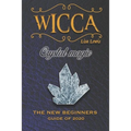 Wicca Crystal Magic: The New Book of 2020, a Beginner's Guide for Wiccan or Other Practitioner of Witchcraft With Simple Crystal and Stone