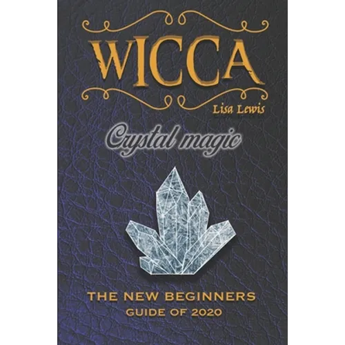 Wicca Crystal Magic: The New Book of 2020, a Beginner's Guide for Wiccan or Other Practitioner of Witchcraft With Simple Crystal and Stone