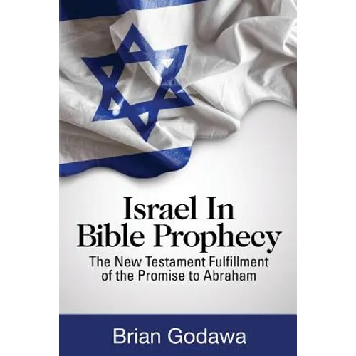 Israel in Bible Prophecy: The New Testament Fulfillment of the Promise to Abraham