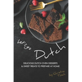 Let's go Dutch: Delicious Dutch Oven Desserts & Sweet Treats to Prepare at Home