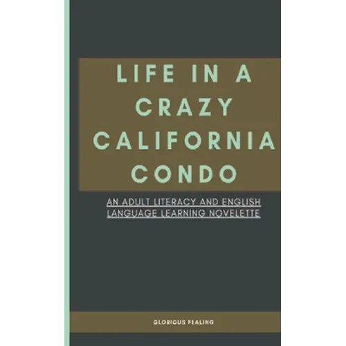 Life in a Crazy California Condo: An Adult Literacy and English Language Learning Novelette