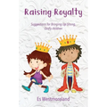 Raising Royalty: Suggestions for Bringing Up Strong, Godly Children