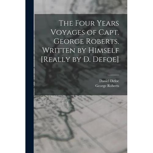 The Four Years Voyages of Capt. George Roberts. Written by Himself [Really by D. Defoe]