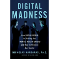 Digital Madness: How Social Media Is Driving Our Mental Health Crisis--And How to Restore Our Sanity
