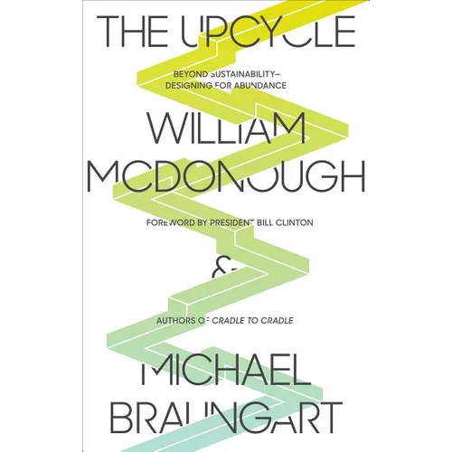 The Upcycle: Beyond Sustainability - Designing for Abundance