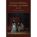 An Erotic Philology of Golden Age Spain