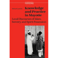 Knowledge and Practice in Mayotte: Local Discourses of Islam, Sorcery and Spirit Possession