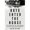 Boys Enter the House: The Victims of John Wayne Gacy and the Lives They Left Behind