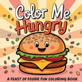 Color Me Hungry A Feast of Foodie Fun Coloring Book: Food Inspired with 50 Designs Inspirational, Funny, Positive and Motivational Quotes For Adults,