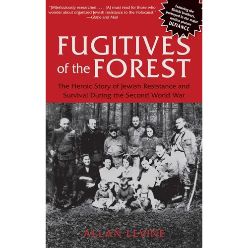 Fugitives of the Forest: The Heroic Story Of Jewish Resistance And Survival During The Second World War