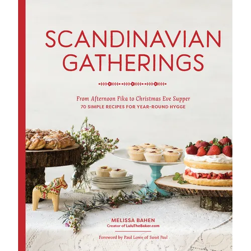 Scandinavian Gatherings: From Afternoon Fika to Christmas Eve Supper: 70 Simple Recipes for Year-Round Hygge
