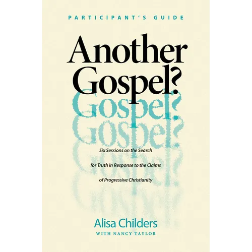 Another Gospel? Participant's Guide: Six Sessions on the Search for Truth in Response to the Claims of Progressive Christianity