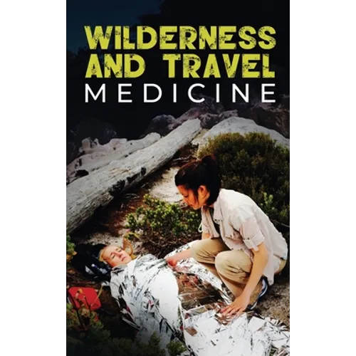 Wilderness and Travel Medicine: A Complete Wilderness Medicine and Travel Medicine Handbook