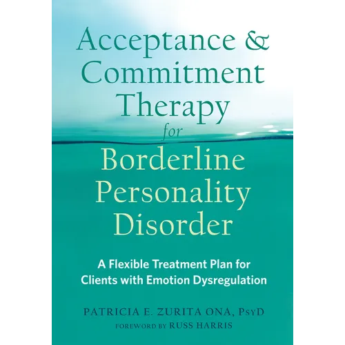 Acceptance and Commitment Therapy for Borderline Personality Disorder: A Flexible Treatment Plan for Clients with Emotion Dysregulation