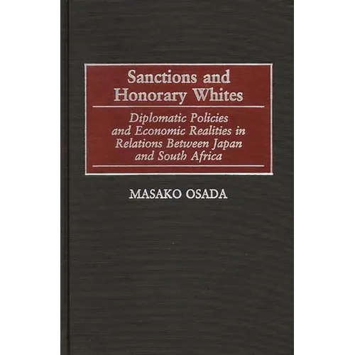 Sanctions and Honorary Whites: Diplomatic Policies and Economic Realities in Relations Between Japan and South Africa