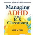 Managing ADHD in the K-8 Classroom: A Teacher's Guide
