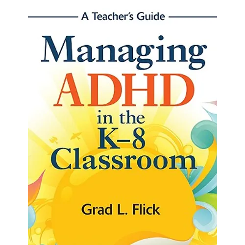 Managing ADHD in the K-8 Classroom: A Teacher's Guide