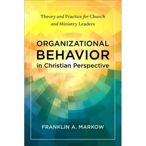 Organizational Behavior in Christian Perspective: Theory and Practice for Church and Ministry Leaders