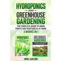 Hydroponics and Greenhouse Gardening: 2 books in 1 - The Complete Guide to Grow Fruits and Vegetables at Home
