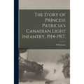 The Story of Princess Patricia's Canadian Light Infantry, 1914-1917.