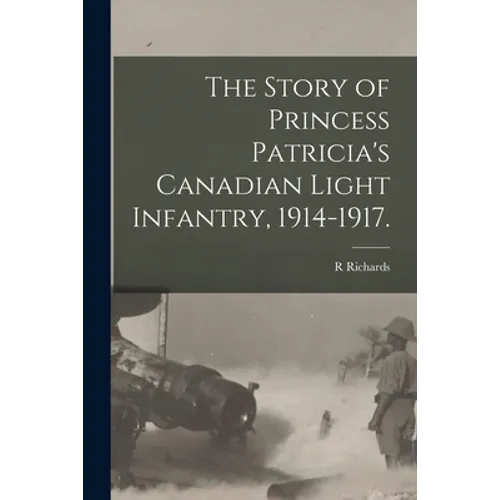 The Story of Princess Patricia's Canadian Light Infantry, 1914-1917.