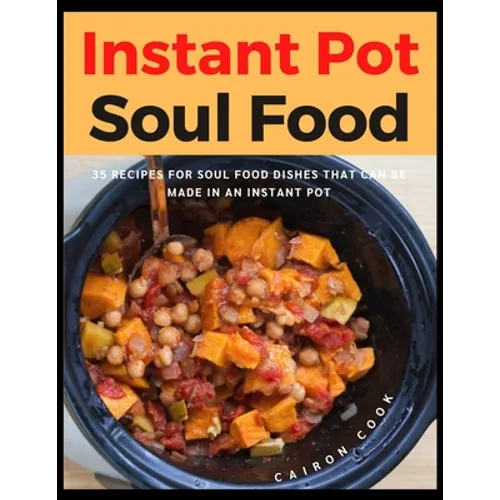 Instant Pot Soul Food: 35 Recipes For Soul Food Dishes That Can Be Made In An Instant Pot