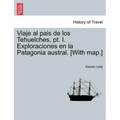 Viaje al pais de los Tehuelches, pt. I. Exploraciones en la Patagonia austral. [With map.]
