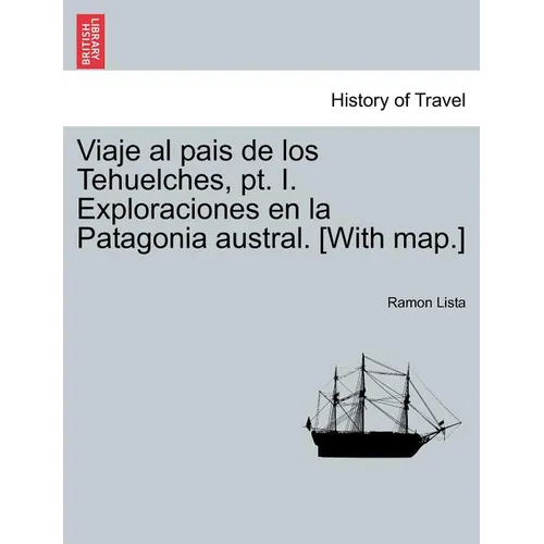 Viaje al pais de los Tehuelches, pt. I. Exploraciones en la Patagonia austral. [With map.]