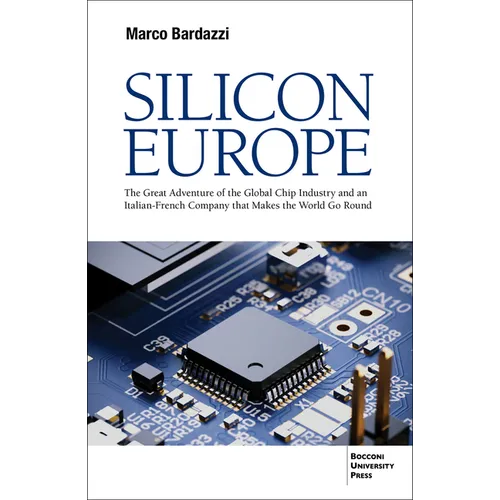 Silicon Europe: The Great Adventure of the Global Chip Industry and an Italian-French Company that Makes the World Go Round