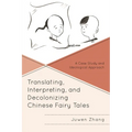 Translating, Interpreting, and Decolonizing Chinese Fairy Tales: A Case Study and Ideological Approach