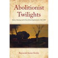 Abolitionist Twilights: History, Meaning, and the Fate of Racial Egalitarianism, 1865-1909