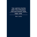 The United States and the Struggle for Southeast Asia: 1945-1975