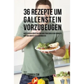 36 Rezepte um Gallenstein vorzubeugen: Halte deinen Körper gesund und stark durch eine korrekte Diät und smarte Essgewohnheiten