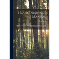 House Drainage Manual [electronic Resource]: a Guide to the Design and Construction of Systems of Drainage and Sewage Disposal From Houses