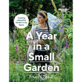 Gardeners' World: A Year in a Small Garden: Creating a Beautiful Garden in Any Space