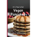 It's Time to Eat Vegan Pancakes