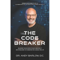 The Code Breaker: Unlocking the Mysteries of Health and Vitality and Establishing the Foundation For a Disease-Free Life