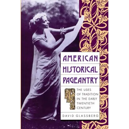 American Historical Pageantry: The Uses of Tradition in the Early Twentieth Century
