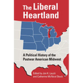 The Liberal Heartland: A Political History of the Postwar American Midwest