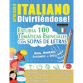 Aprender Italiano Divirtiéndose! - Nivel Avanzado: INTERMEDIO A DIFÍCIL - ESTUDIA 100 TEMÁTICAS ESENCIALES CON SOPAS DE LETRAS - VOL.1 - Descubra Cómo
