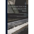 The Herb Doctor and Medicine Man: a Collection of Valuable Medicinal Formulae and Guide to the Manufacture of Botanical Medicines
