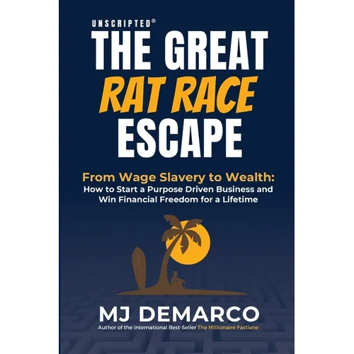 Unscripted - The Great Rat-Race Escape: From Wage Slavery to Wealth: How to Start a Purpose Driven Business and Win Financial Freedom for a Lifetime