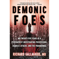Demonic Foes: My Twenty-Five Years as a Psychiatrist Investigating Possessions, Diabolic Attacks, and the Paranormal