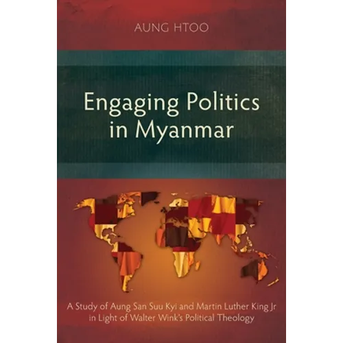 Engaging Politics in Myanmar: A Study of Aung San Suu Kyi and Martin Luther King Jr in Light of Walter Wink's Political Theology