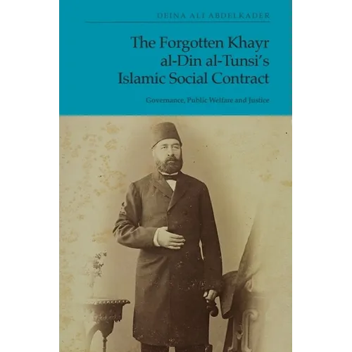 The Forgotten Khayr Al-Din Al-Tunsi's Islamic Social Contract: Governance, Public Welfare and Justice