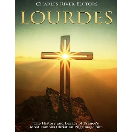 Lourdes: The History and Legacy of France's Most Famous Christian Pilgrimage Site