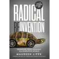 Radical Reinvention: Reimagine, Reset, Reinvent in a Disruptive World: Reimagine, Reset, Reinvent in a