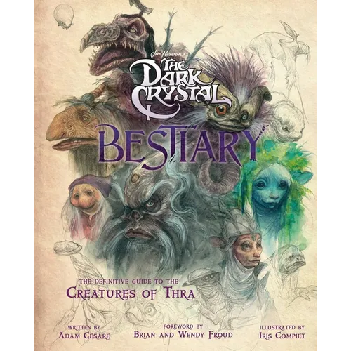 The Dark Crystal Bestiary: The Definitive Guide to the Creatures of Thra (the Dark Crystal: Age of Resistance, the Dark Crystal Book, Fantasy Art Book