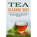 Tea Cleanse Diet: My Favorite Detox Teas to Boost Your Metabolism (A Tasty and Easy Method for Healthy Weight Loss)